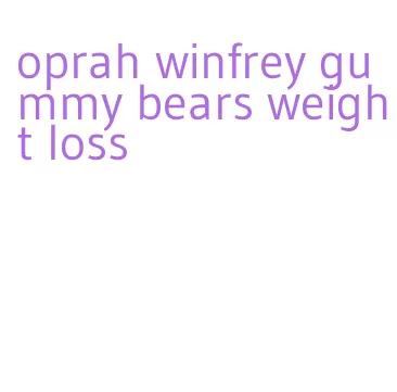 oprah winfrey gummy bears weight loss