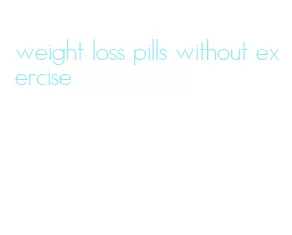 weight loss pills without exercise