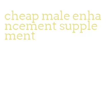 cheap male enhancement supplement