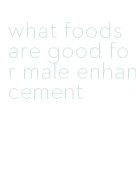 what foods are good for male enhancement