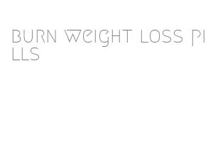 burn weight loss pills