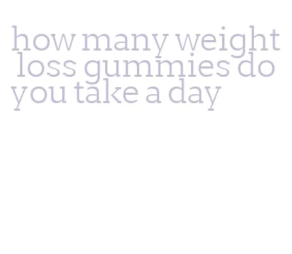 how many weight loss gummies do you take a day