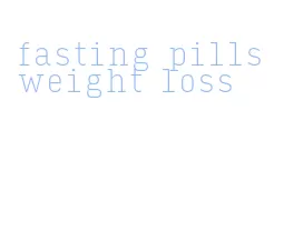 fasting pills weight loss