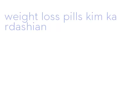 weight loss pills kim kardashian