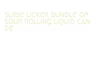 slime licker bundle of sour rolling liquid candy