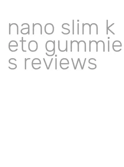 nano slim keto gummies reviews