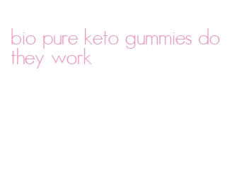 bio pure keto gummies do they work