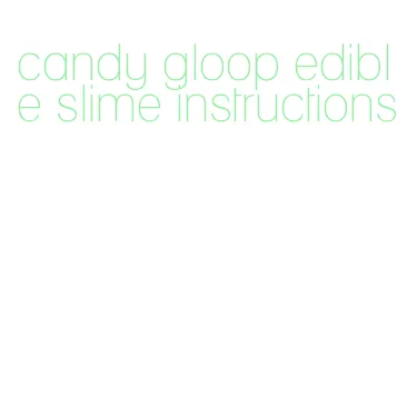 candy gloop edible slime instructions