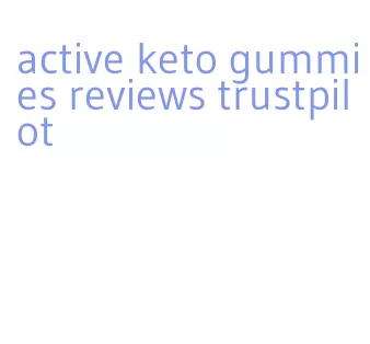 active keto gummies reviews trustpilot