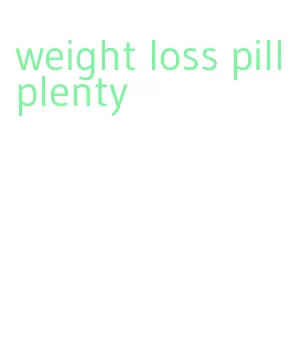 weight loss pill plenty