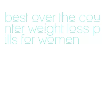 best over the counter weight loss pills for women