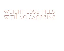 weight loss pills with no caffeine