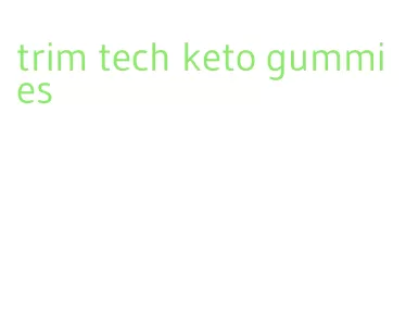 trim tech keto gummies