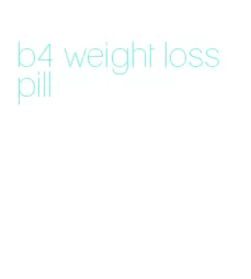 b4 weight loss pill