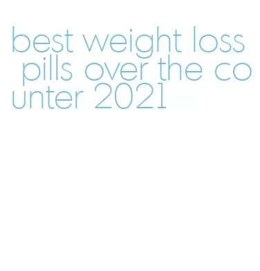 best weight loss pills over the counter 2021