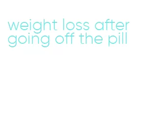 weight loss after going off the pill