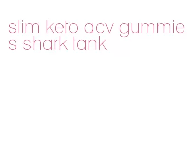 slim keto acv gummies shark tank