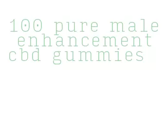 100 pure male enhancement cbd gummies