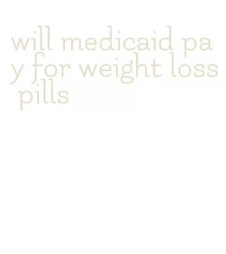 will medicaid pay for weight loss pills