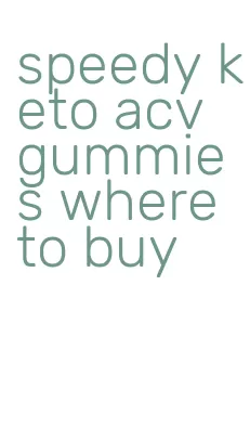 speedy keto acv gummies where to buy