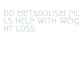 do metabolism pills help with weight loss