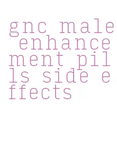 gnc male enhancement pills side effects
