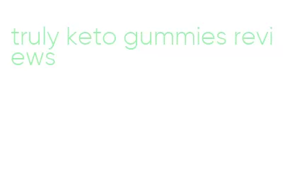 truly keto gummies reviews