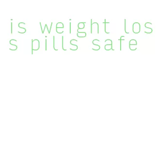 is weight loss pills safe