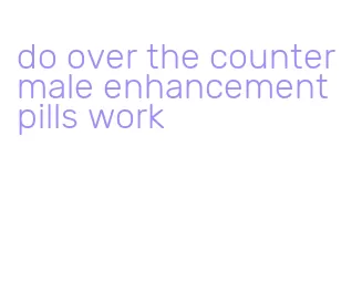 do over the counter male enhancement pills work