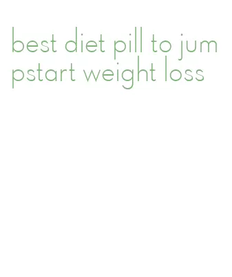 best diet pill to jumpstart weight loss