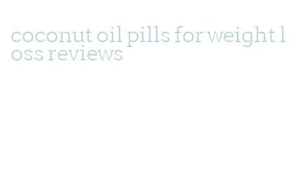 coconut oil pills for weight loss reviews