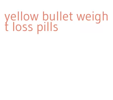 yellow bullet weight loss pills