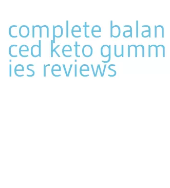 complete balanced keto gummies reviews