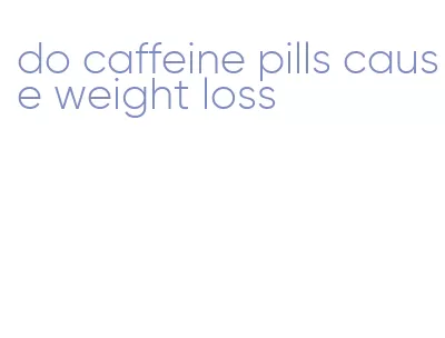 do caffeine pills cause weight loss