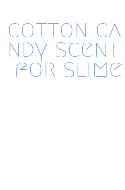 cotton candy scent for slime