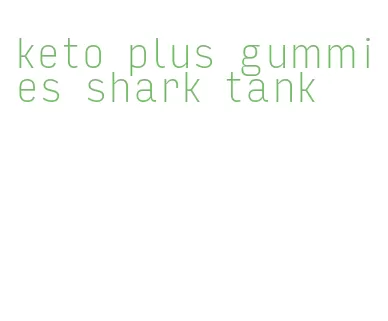 keto plus gummies shark tank