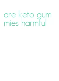are keto gummies harmful