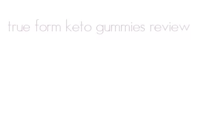 true form keto gummies review
