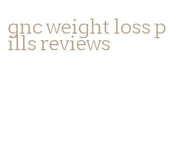 gnc weight loss pills reviews