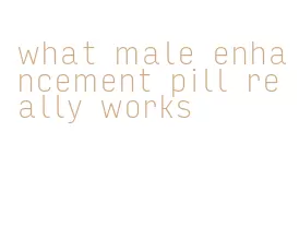 what male enhancement pill really works