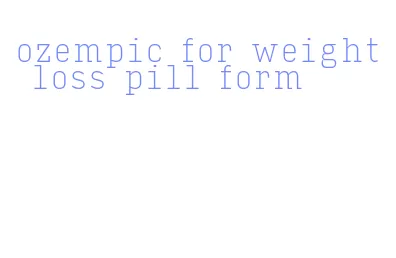 ozempic for weight loss pill form