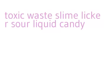 toxic waste slime licker sour liquid candy