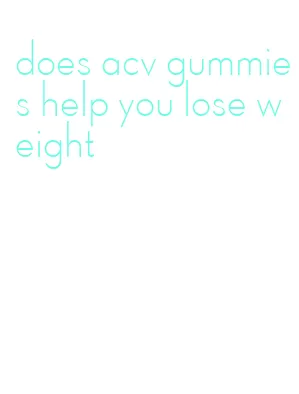 does acv gummies help you lose weight