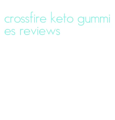 crossfire keto gummies reviews