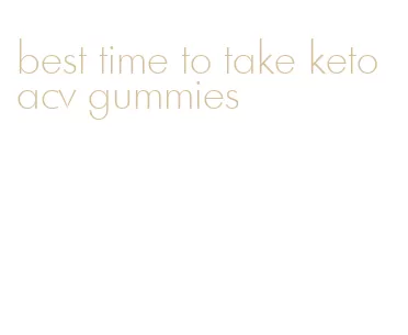 best time to take keto acv gummies