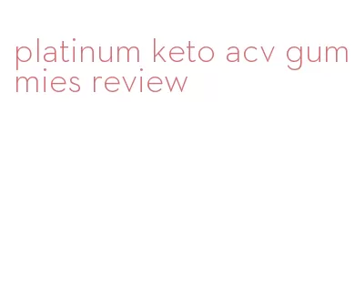 platinum keto acv gummies review