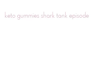 keto gummies shark tank episode