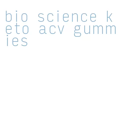 bio science keto acv gummies