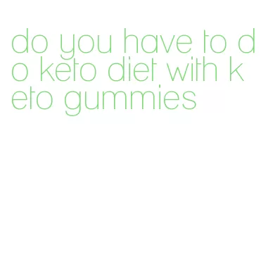 do you have to do keto diet with keto gummies