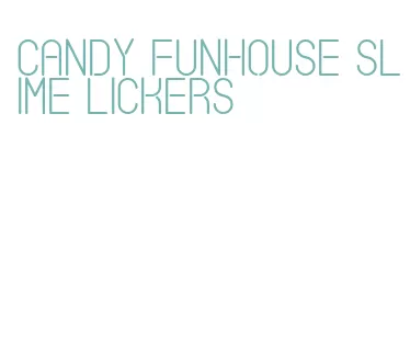 candy funhouse slime lickers